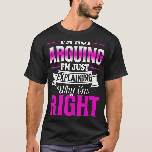 I'm Not Arguing I'm Just Explaining Why I'm Right Tシャツ (正面)