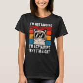 I'm Not Arguing I'm Just Explaining Why I'm Right  Tシャツ (正面)