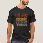 I'm Not Arguing I'm Just Explaining Why I'm Right  Tシャツ (正面)