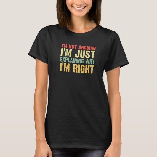 im not arguing shirt funny I'm Just Explaining Why Tシャツ (正面)