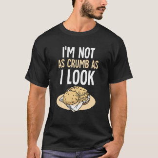 I'm Not As Crumb As I Look Bread Baking Loaf Baker Tシャツ