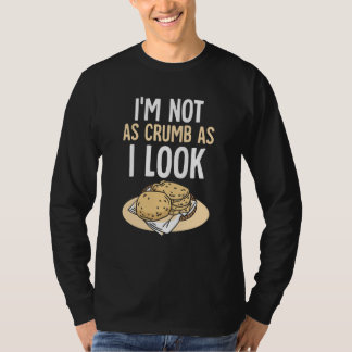 I'm Not As Crumb As I Look Bread Baking Loaf Baker Tシャツ
