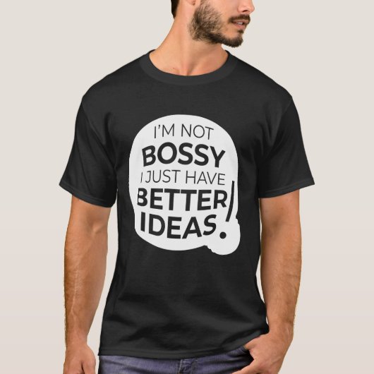 "I'm Not Bossy I Just Have Better Ideas" (4) Tシャツ (正面)
