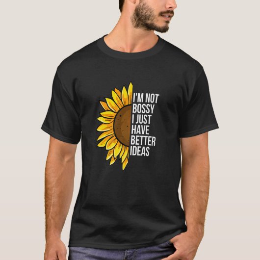 I'm Not Bossy I Just Have Better Ideas  Sarcastic  Tシャツ (正面)