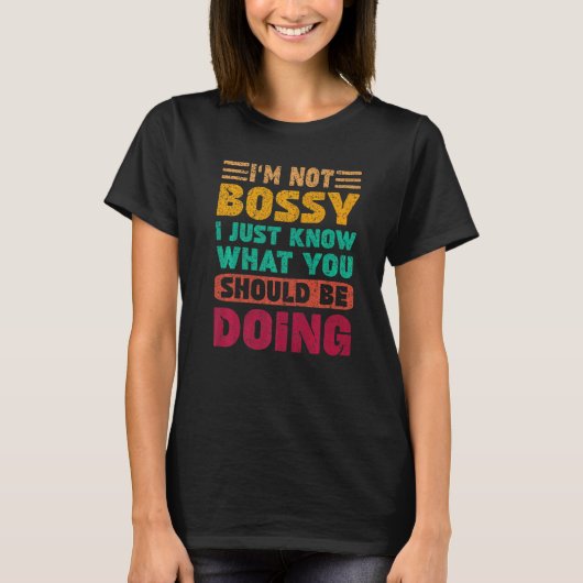 I'm Not Bossy I Just Know What You Should Be Doing Tシャツ (正面)