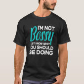 I'm Not Bossy I Just Know What You Should Be Doing Tシャツ (正面)