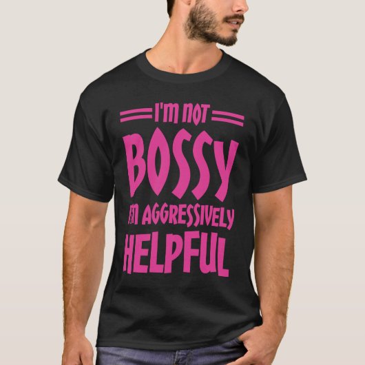 I'm Not Bossy I'm Aggressively Helpful Tシャツ (正面)