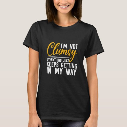 I'm Not Clumsy Everything Just Keeps Getting In M Tシャツ (正面)