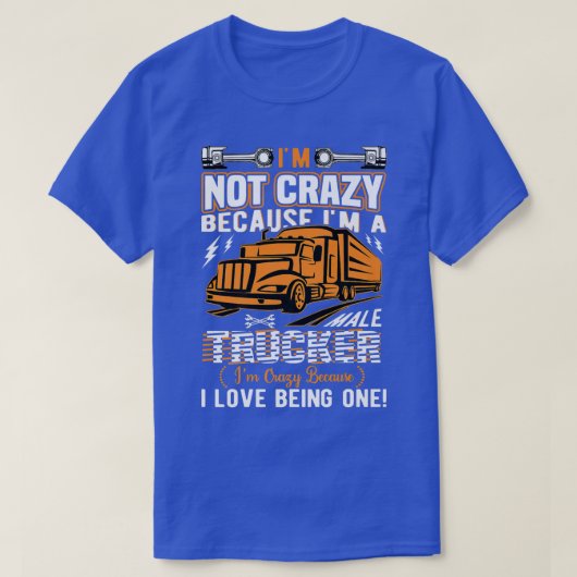 I'M Not Crazy Because I'M A Male Trucker Truck Dri Tシャツ (デザイン正面)