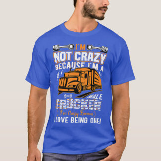 I'M Not Crazy Because I'M A Male Trucker Truck Dri Tシャツ