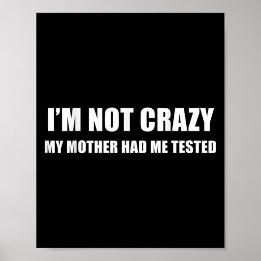 I'm Not Crazy My Mother Had Me Tested Quote ポスター (正面)