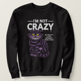I'm Not Crazy My Reality Is Different Cheshire Cat スウェットシャツ