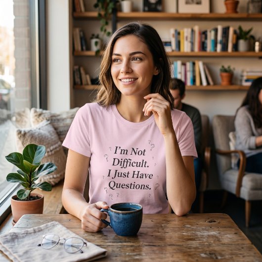 I'm Not Difficult I Just Have Questions Funny  Tシャツ
