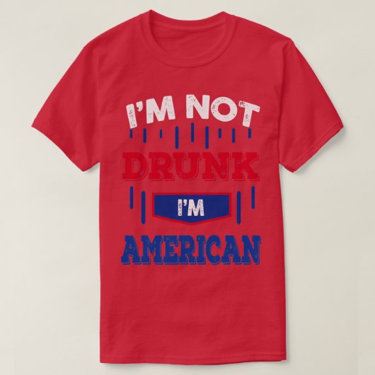 Im Not Drunk Im American Drinking   (2)  Tシャツ (デザイン正面)