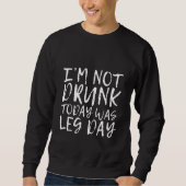 I'm Not Drunk Today Was Leg Day スウェットシャツ (正面)