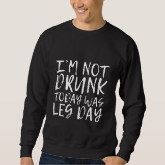I'm Not Drunk  Today Was Leg Day スウェットシャツ