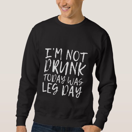 I'm Not Drunk  Today Was Leg Day スウェットシャツ (正面)