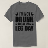 I'm Not Drunk Today Was Leg Day Funny Workout Tシャツ (デザイン正面)