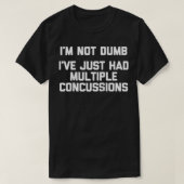 I'm Not Dumb, I've Just Had Multiple Concussions   Tシャツ (デザイン正面)