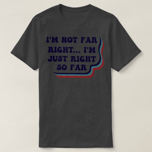 Im Not Far Right Im Just Right So So Furly3104 Tシャツ (デザイン正面)