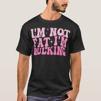 I'M Not Fat I'M Bulking Fitness Funny Cheat Day Tシャツ