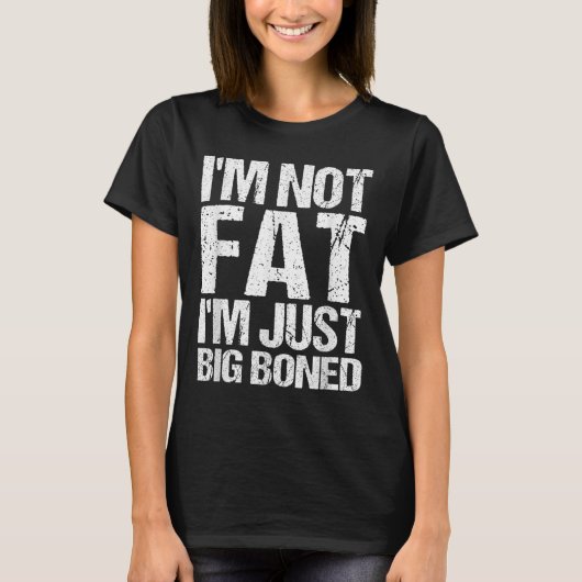 Im Not Fat Im Just Big Boned おもしろい引用文 Tシャツ (正面)