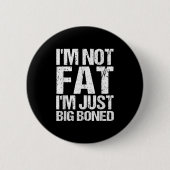 Im Not Fat Im Just Big Boned Funny Quote 缶バッジ (正面)