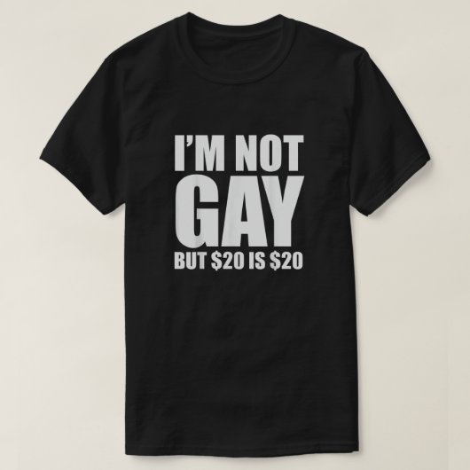 I'm Not Gay But $20 Is $20 Tシャツ (デザイン正面)
