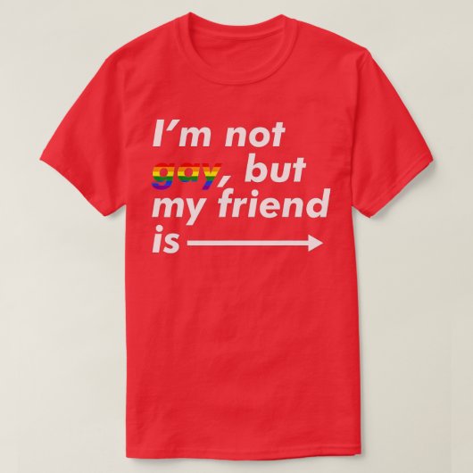 I'm Not Gay, But My Friend Is - Funny LGBT Ally  Tシャツ (デザイン正面)
