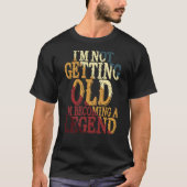 I'm Not Getting Old I'm Becoming A Legend Tシャツ (正面)