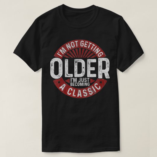I'm Not Getting Older I'm Becoming A Classic Birth Tシャツ (デザイン正面)