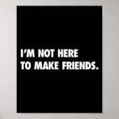 I'm Not Here To Make Friends Humor Sarcastic Gift  ポスター (正面)