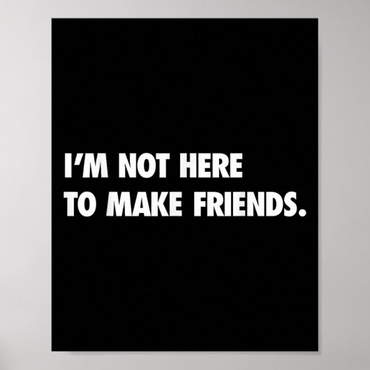 I'm Not Here To Make Friends Humor Sarcastic Gift  ポスター (正面)