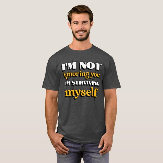I'm Not Ignoring You Just Trying to Survive Myself Tシャツ (正面フル)
