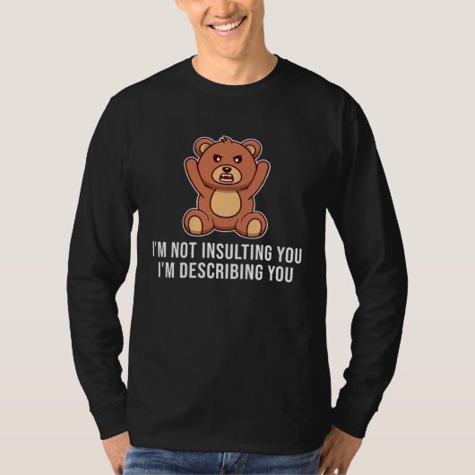 I'm not insulting you I'm describing you bears Tシャツ (正面)