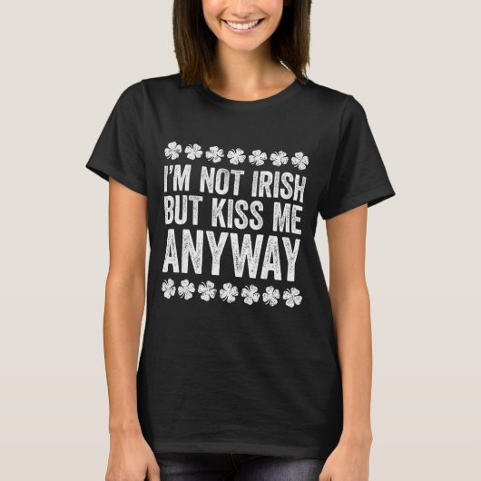 I'm Not Irish But Kiss Me Anyway Shirt Funny St Pa Tシャツ (正面)
