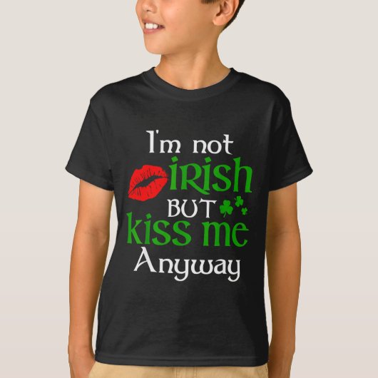 I'm Not Irish But Kiss Me Anyway St. Patrick Day I Tシャツ (正面)
