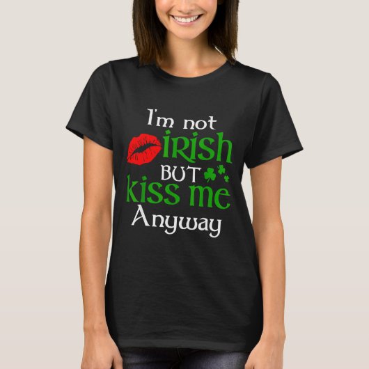 I'm Not Irish But Kiss Me Anyway St. Patrick Day I Tシャツ (正面)