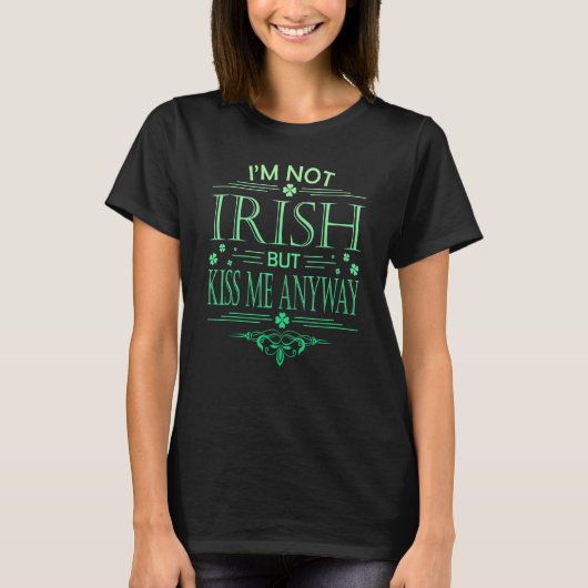 I'm Not Irish But Kiss Me Anyway St Patrick's Day Tシャツ (正面)