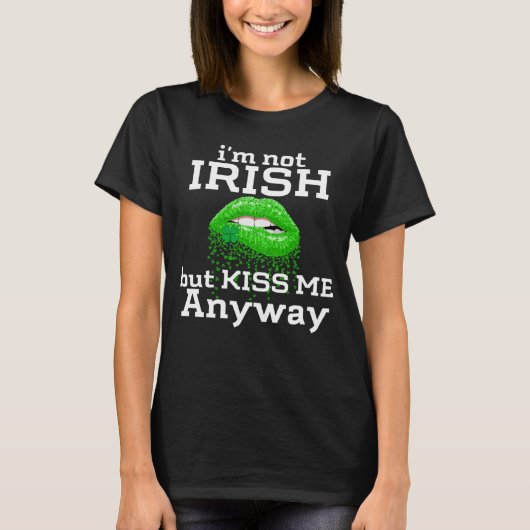 I'm not Irish But Kiss Me Anyway St Patricks Day   Tシャツ (正面)