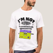 I'm not irresponsible I'm economically spontaneous Tシャツ (正面)