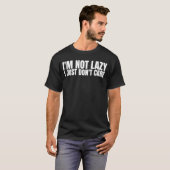 I'm Not Lazy I Just Don't Care Sarcastic Humor Tシャツ (正面フル)