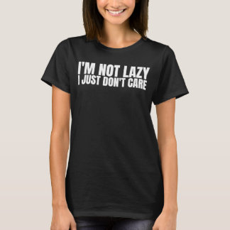 I'm Not Lazy I Just Don't Care   Sarcastic Humor   Tシャツ