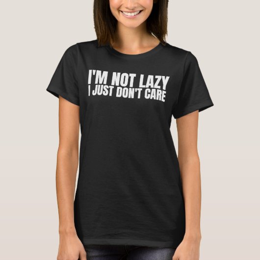 I'm Not Lazy I Just Don't Care   Sarcastic Humor   Tシャツ (正面)