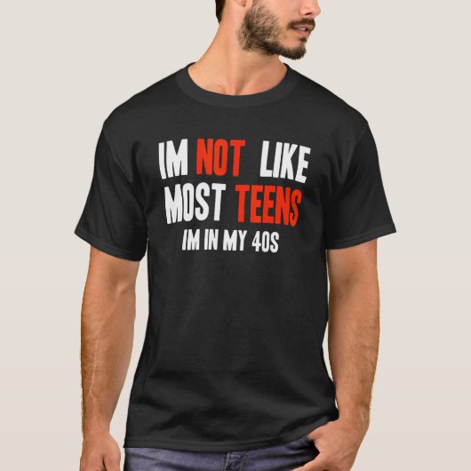 I'm Not Like Most Teens I'm In My 40s Tシャツ (正面)