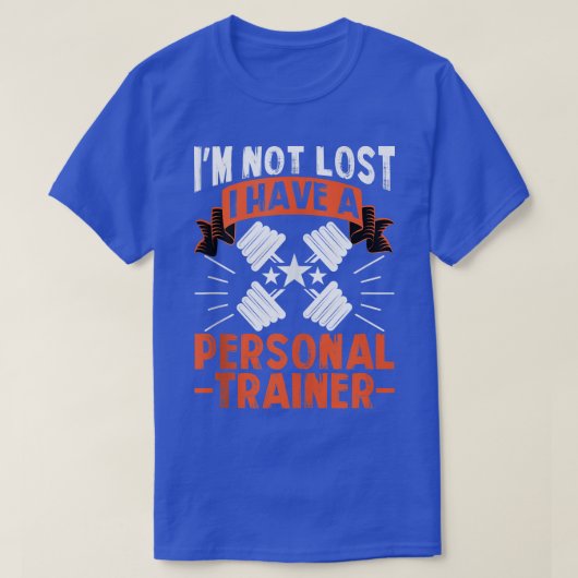 I'm Not Lost, I Have A Personal Trainer For Gym Tシャツ (デザイン正面)