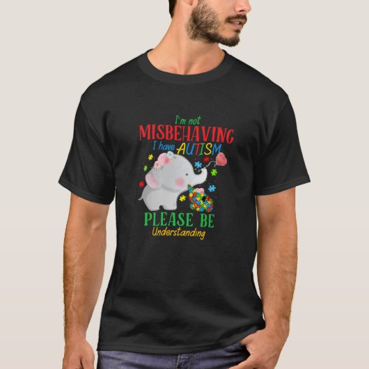 I'm Not Misbehaving I Have Autism Please Be Unders Tシャツ (正面)