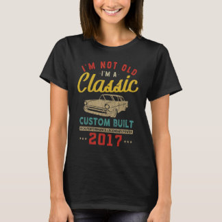 I'm Not Old I'm A Custom Built  2017  Classic  Car Tシャツ