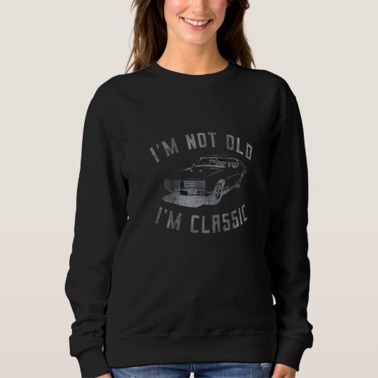 I'm Not Old I'm Classic Funny Car Graphic Drop B07 スウェットシャツ (正面)