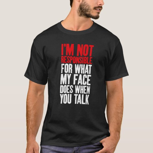 Im not responsible for what my Face does when you Tシャツ (正面)